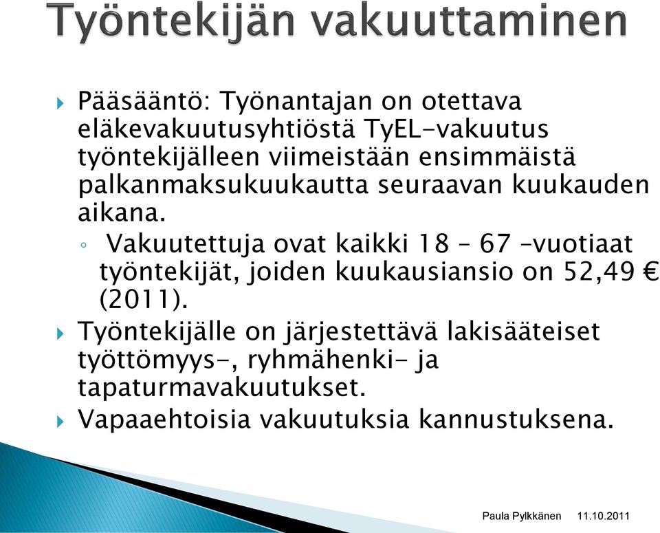 Vakuutettuja ovat kaikki 18 67 vuotiaat työntekijät, joiden kuukausiansio on 52,49 (2011).