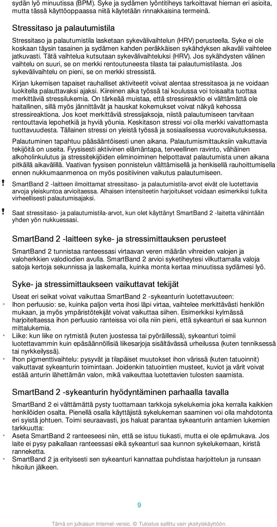 Syke ei ole koskaan täysin tasainen ja sydämen kahden peräkkäisen sykähdyksen aikaväli vaihtelee jatkuvasti. Tätä vaihtelua kutsutaan sykevälivaihteluksi (HRV).