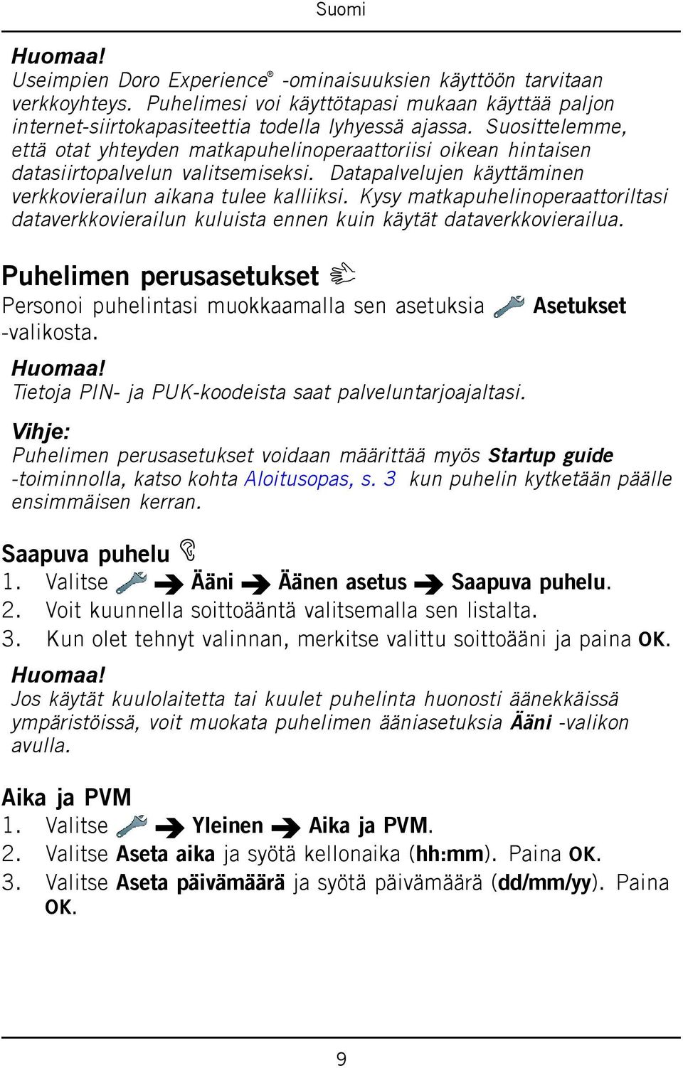 Kysy matkapuhelinoperaattoriltasi dataverkkovierailun kuluista ennen kuin käytät dataverkkovierailua. Puhelimen perusasetukset Personoi puhelintasi muokkaamalla sen asetuksia -valikosta. Huomaa!