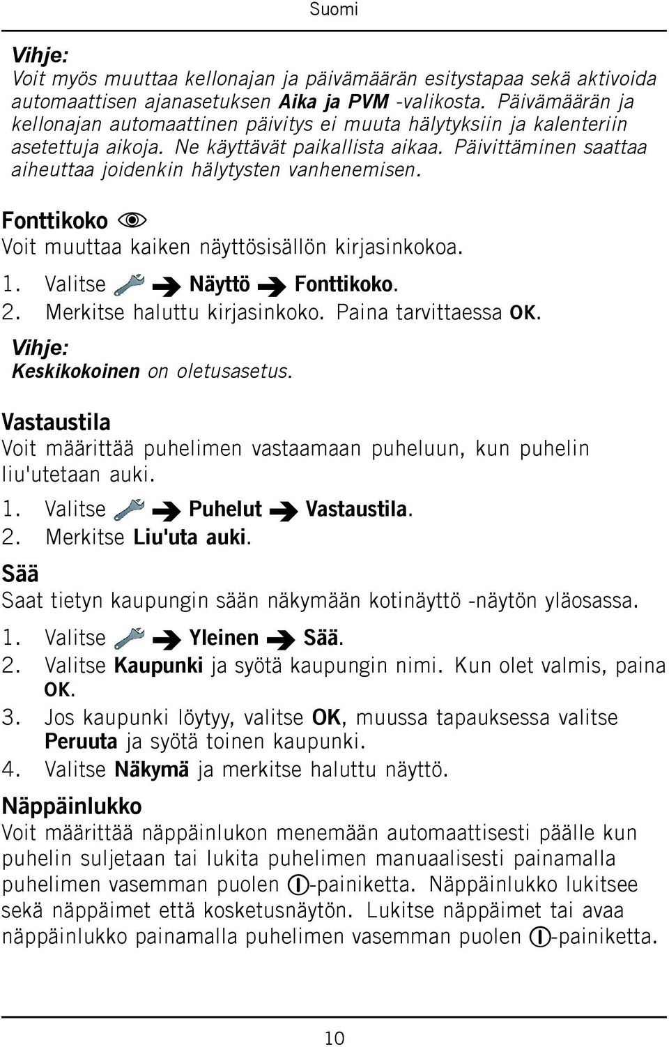 Päivittäminen saattaa aiheuttaa joidenkin hälytysten vanhenemisen. Fonttikoko Voit muuttaa kaiken näyttösisällön kirjasinkokoa. 1. Valitse Näyttö Fonttikoko. 2. Merkitse haluttu kirjasinkoko.