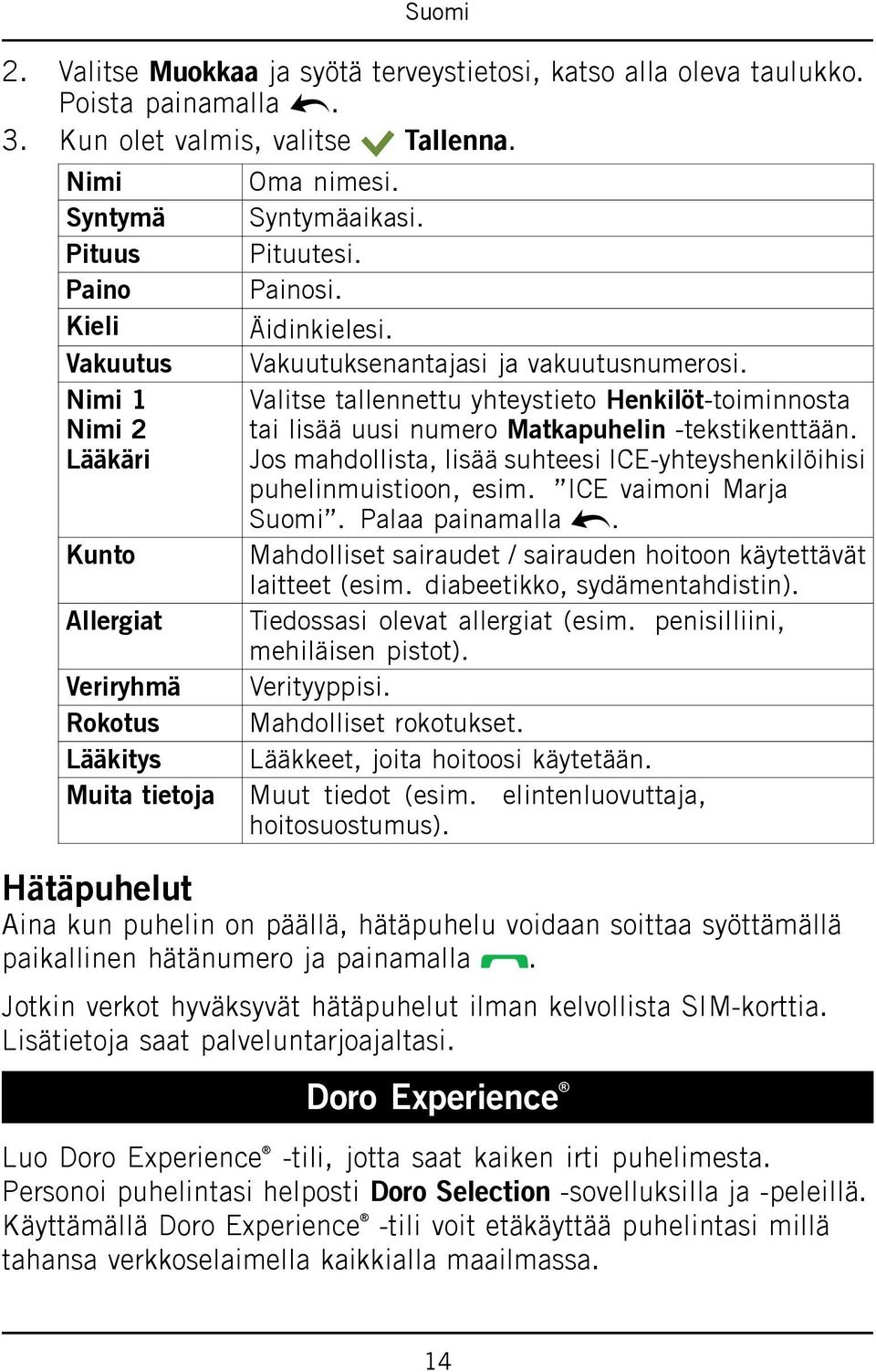 Valitse tallennettu yhteystieto Henkilöt-toiminnosta tai lisää uusi numero Matkapuhelin -tekstikenttään. Jos mahdollista, lisää suhteesi ICE-yhteyshenkilöihisi puhelinmuistioon, esim.