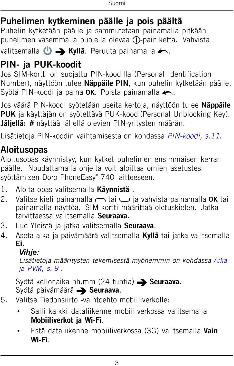 Poista painamalla. Jos väärä PIN-koodi syötetään useita kertoja, näyttöön tulee Näppäile PUK ja käyttäjän on syötettävä PUK-koodi(Personal Unblocking Key).