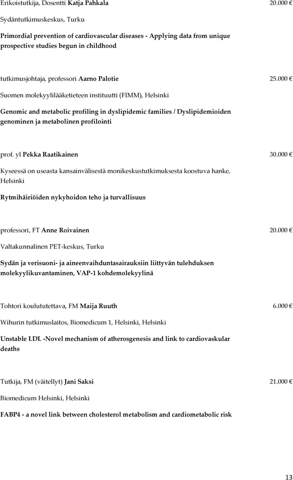 000 Suomen molekyylilääketieteen instituutti (FIMM), Helsinki Genomic and metabolic profiling in dyslipidemic families / Dyslipidemioiden genominen ja metabolinen profilointi prof.