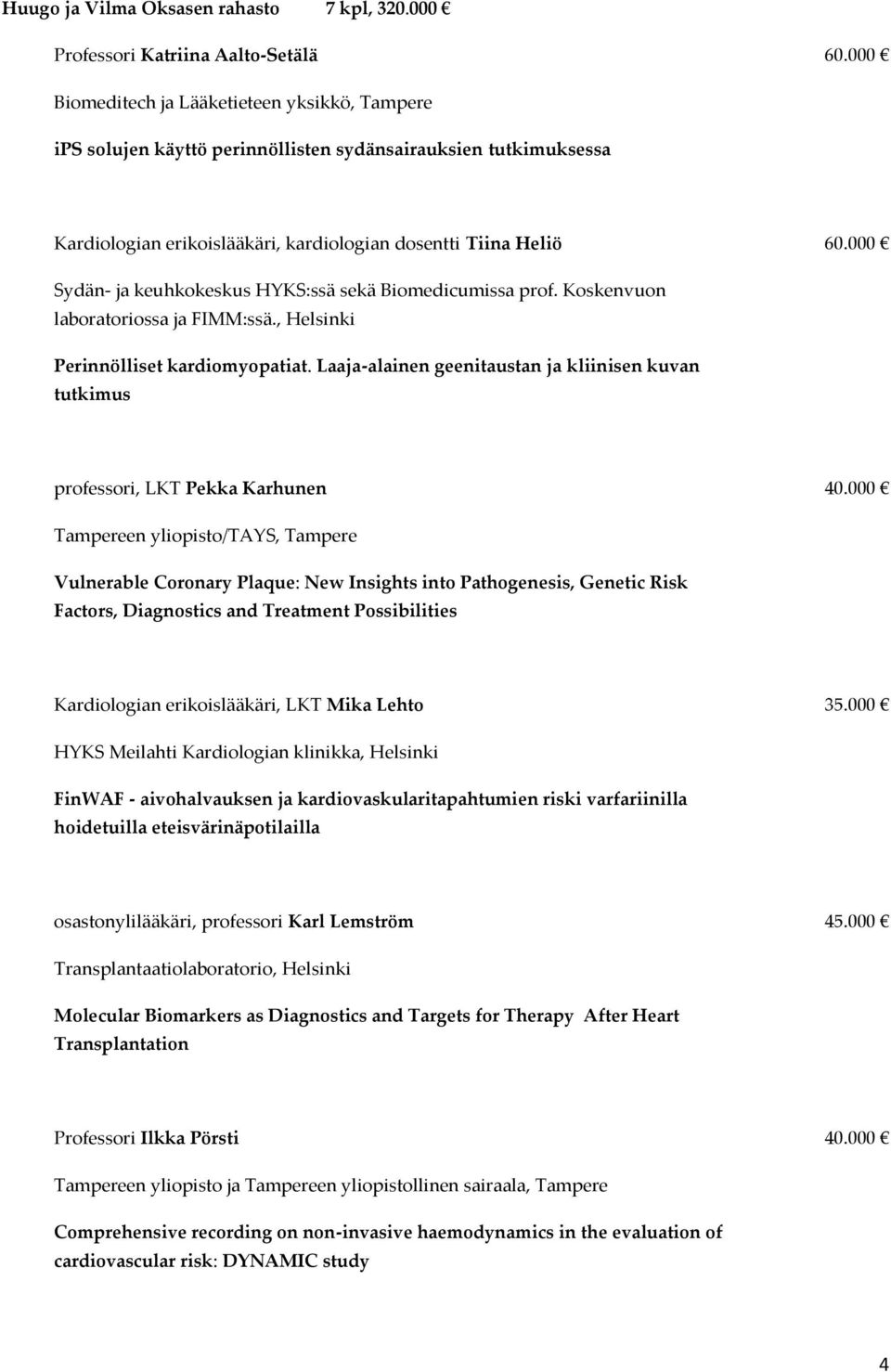 000 Sydän- ja keuhkokeskus HYKS:ssä sekä Biomedicumissa prof. Koskenvuon laboratoriossa ja FIMM:ssä., Helsinki Perinnölliset kardiomyopatiat.