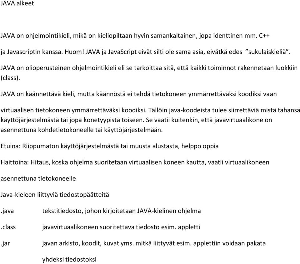 JAVA on käännettävä kieli, mutta käännöstä ei tehdä tietokoneen ymmärrettäväksi koodiksi vaan virtuaalisen tietokoneen ymmärrettäväksi koodiksi.