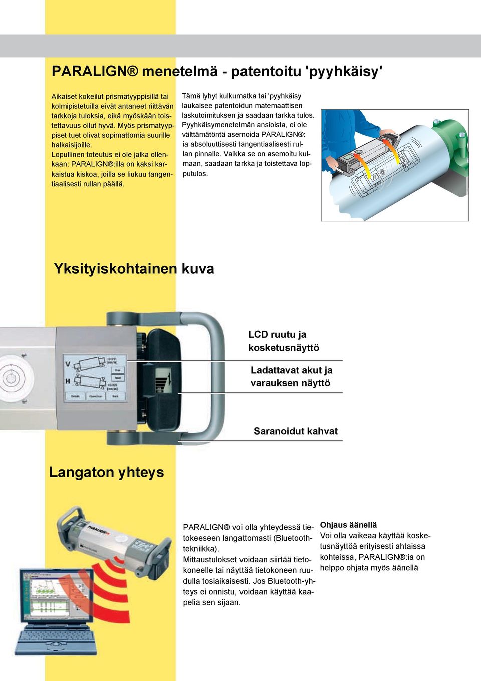 Lopullinen toteutus ei ole jalka ollenkaan: PARALIGN :illa on kaksi karkaistua kiskoa, joilla se liukuu tangentiaalisesti rullan päällä.