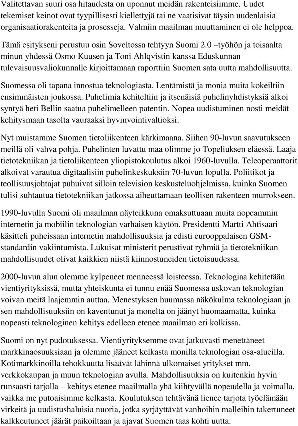 0 työhön ja toisaalta minun yhdessä Osmo Kuusen ja Toni Ahlqvistin kanssa Eduskunnan tulevaisuusvaliokunnalle kirjoittamaan raporttiin Suomen sata uutta mahdollisuutta.