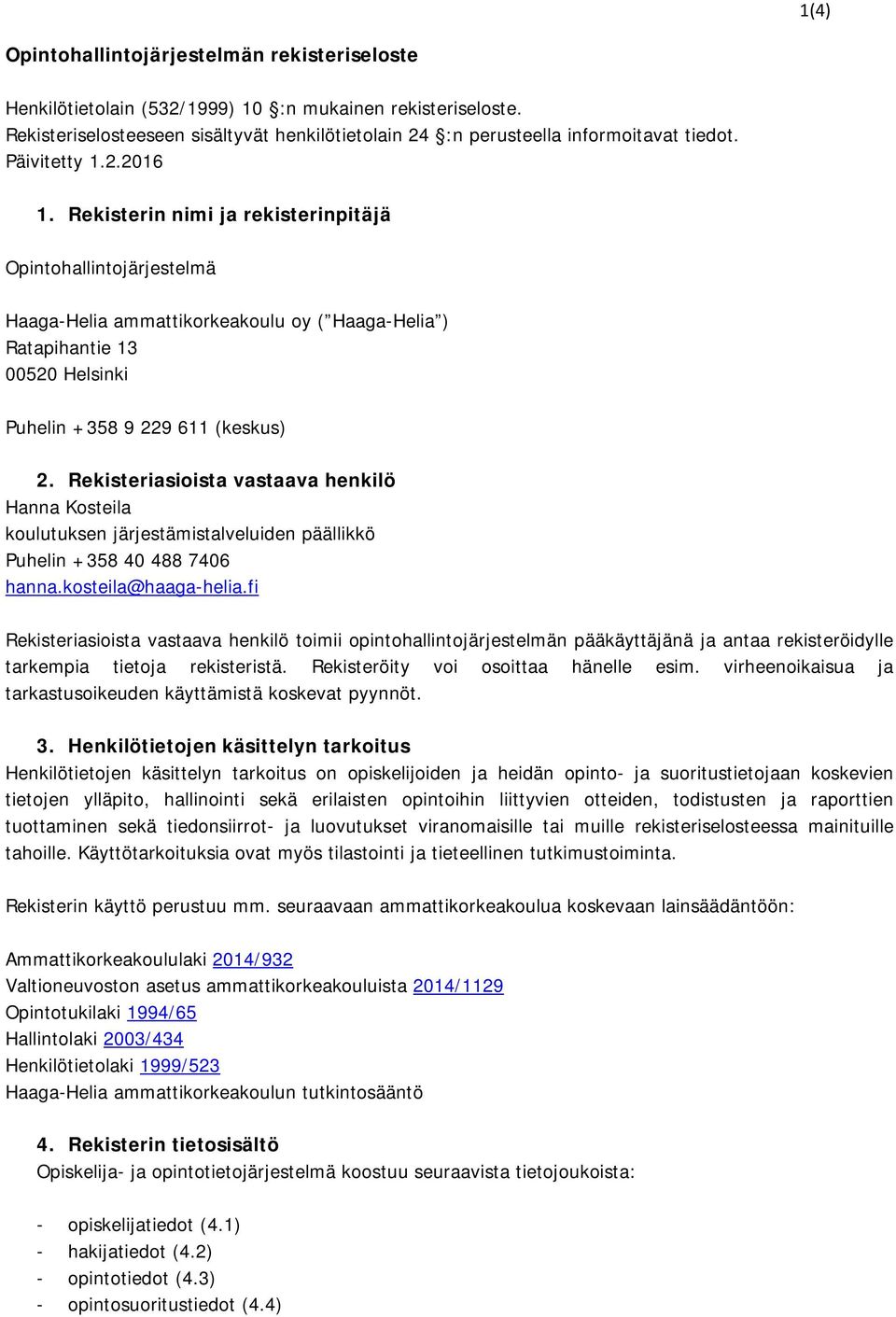 Rekisteriasioista vastaava henkilö Hanna Kosteila koulutuksen järjestämistalveluiden päällikkö Puhelin +358 40 488 7406 hanna.kosteila@haaga-helia.