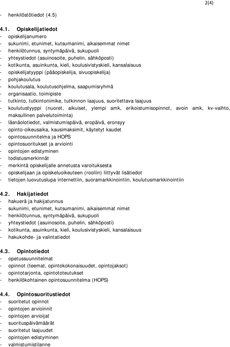 asuinkunta, kieli, koulusivistyskieli, kansalaisuus - opiskelijatyyppi (pääopiskelija, sivuopiskelija) - pohjakoulutus - koulutusala, koulutusohjelma, saapumisryhmä - organisaatio, toimipiste -