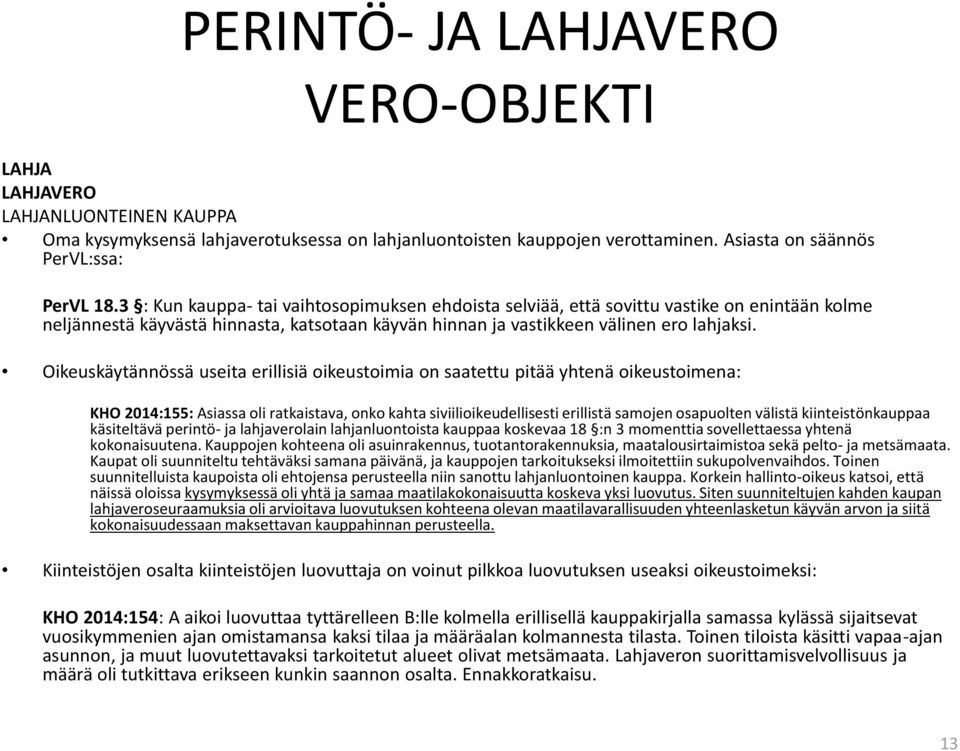 Oikeuskäytännössä useita erillisiä oikeustoimia on saatettu pitää yhtenä oikeustoimena: KHO 2014:155: Asiassa oli ratkaistava, onko kahta siviilioikeudellisesti erillistä samojen osapuolten välistä