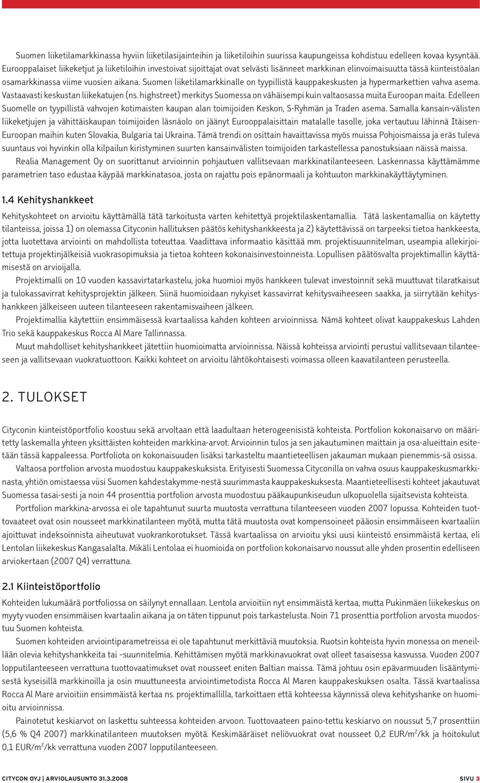 Suomen liiketilamarkkinalle on tyypillistä kauppakeskusten ja hypermarkettien vahva asema. Vastaavasti keskustan liikekatujen (ns.