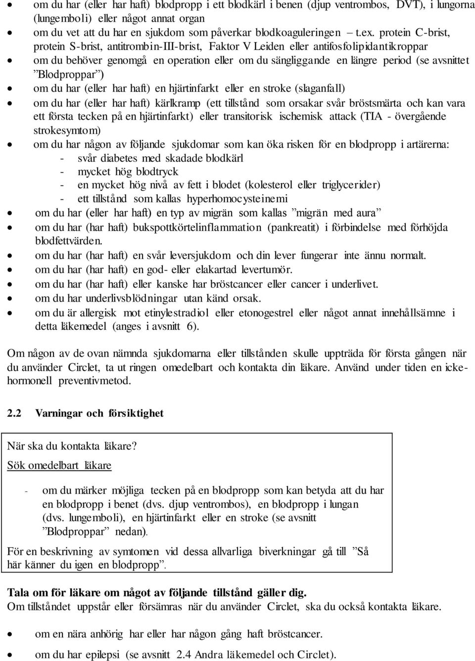 Blodproppar ) om du har (eller har haft) en hjärtinfarkt eller en stroke (slaganfall) om du har (eller har haft) kärlkramp (ett tillstånd som orsakar svår bröstsmärta och kan vara ett första tecken