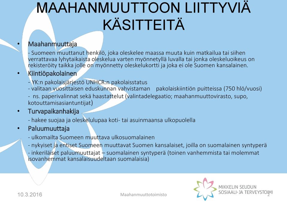 Kiintiöpakolainen - YK:n pakolaisjärjestö UNHCR:n pakolaisstatus - valitaan vuosittaisen eduskunnan vahvistaman pakolaiskiintiön puitteissa (750 hlö/vuosi) - ns.