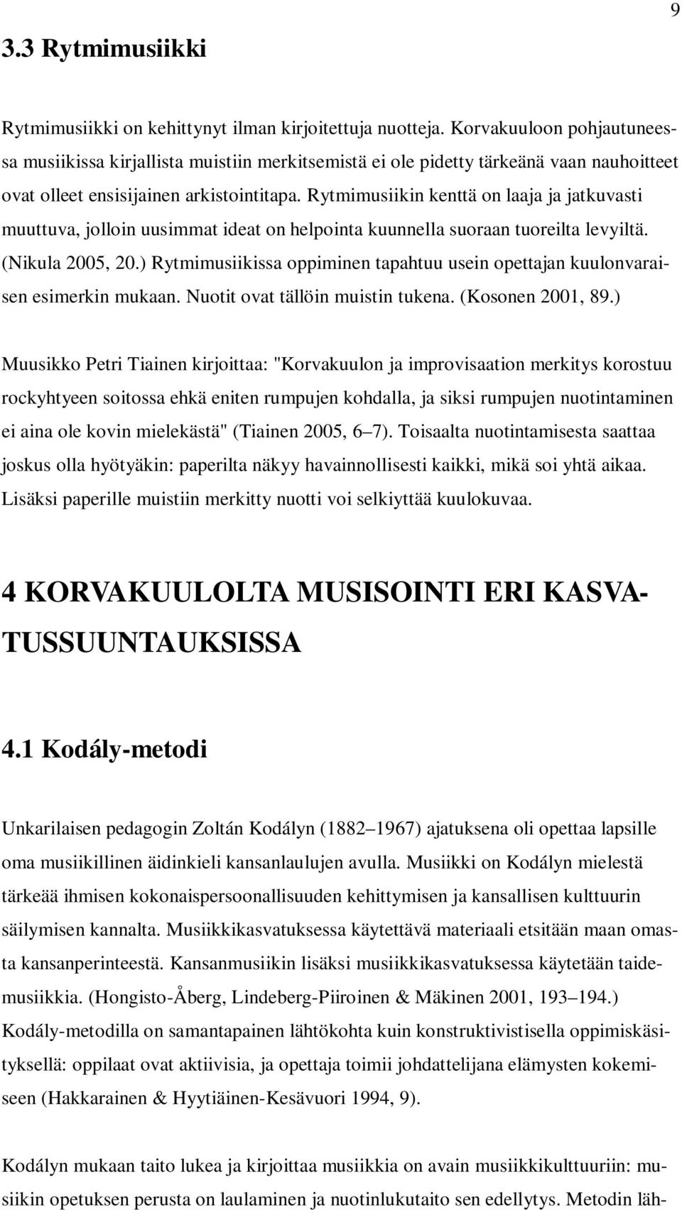 Rytmimusiikin kenttä on laaja ja jatkuvasti muuttuva, jolloin uusimmat ideat on helpointa kuunnella suoraan tuoreilta levyiltä. (Nikula 2005, 20.