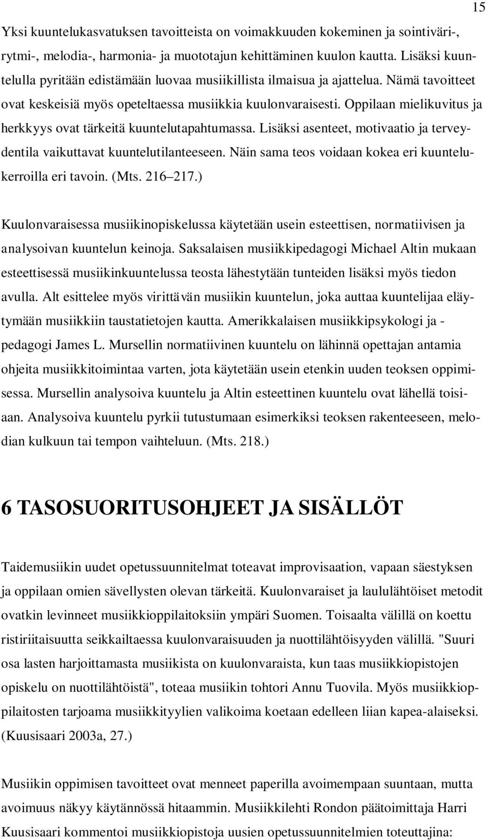 Oppilaan mielikuvitus ja herkkyys ovat tärkeitä kuuntelutapahtumassa. Lisäksi asenteet, motivaatio ja terveydentila vaikuttavat kuuntelutilanteeseen.