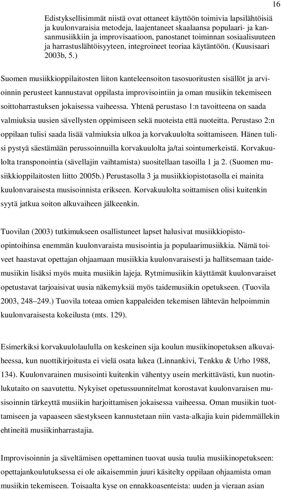 ) 16 Suomen musiikkioppilaitosten liiton kanteleensoiton tasosuoritusten sisällöt ja arvioinnin perusteet kannustavat oppilasta improvisointiin ja oman musiikin tekemiseen soittoharrastuksen