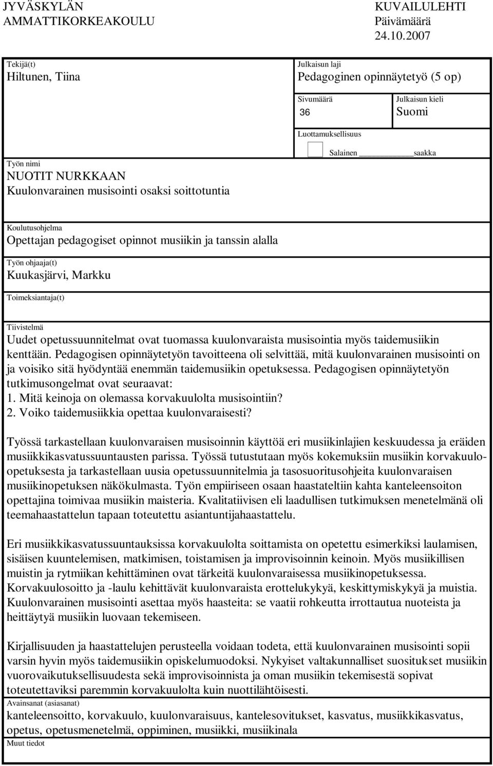 Koulutusohjelma Opettajan pedagogiset opinnot musiikin ja tanssin alalla Työn ohjaaja(t) Kuukasjärvi, Markku Toimeksiantaja(t) Tiivistelmä Uudet opetussuunnitelmat ovat tuomassa kuulonvaraista