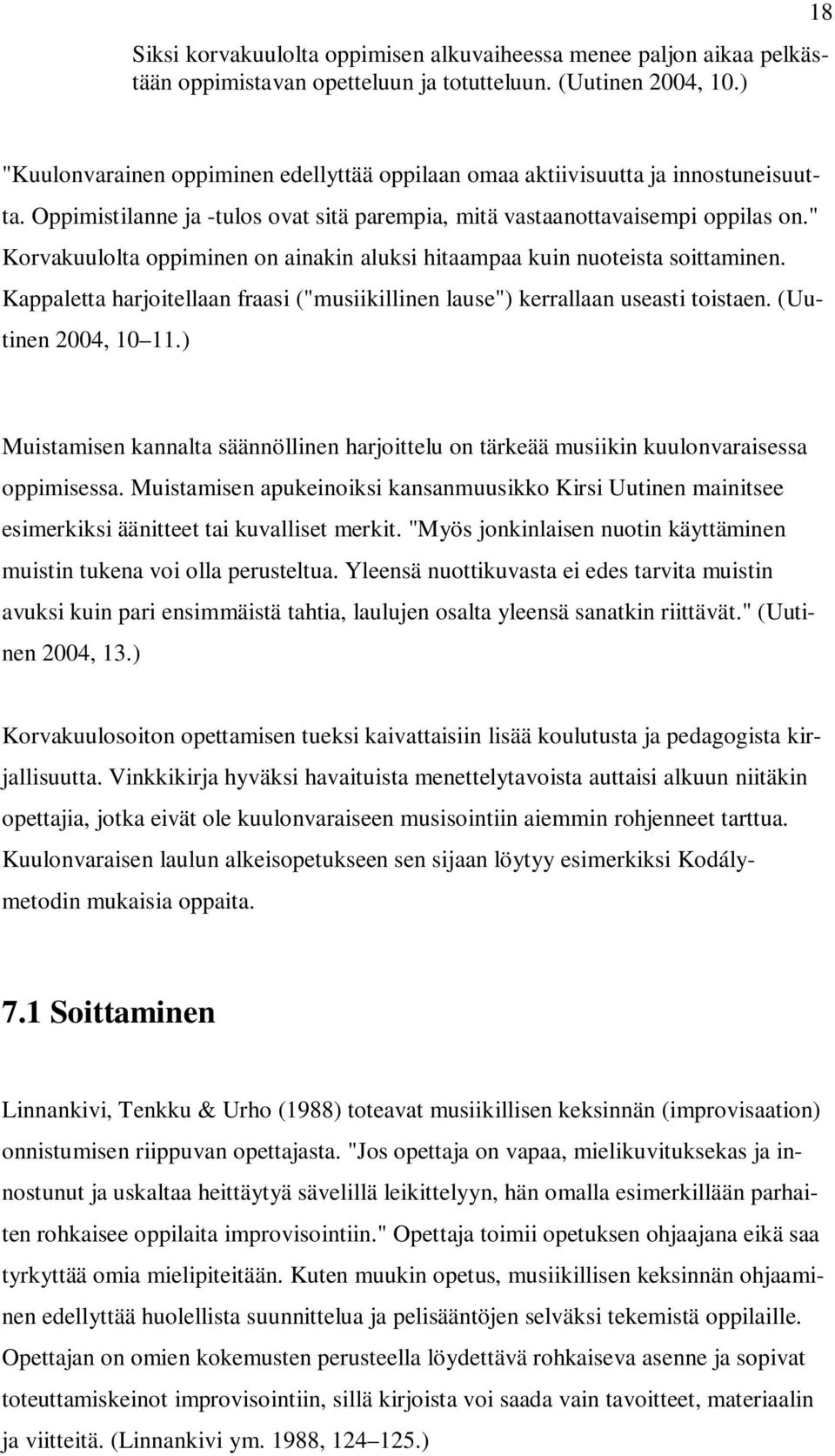 " Korvakuulolta oppiminen on ainakin aluksi hitaampaa kuin nuoteista soittaminen. Kappaletta harjoitellaan fraasi ("musiikillinen lause") kerrallaan useasti toistaen. (Uutinen 2004, 10 11.