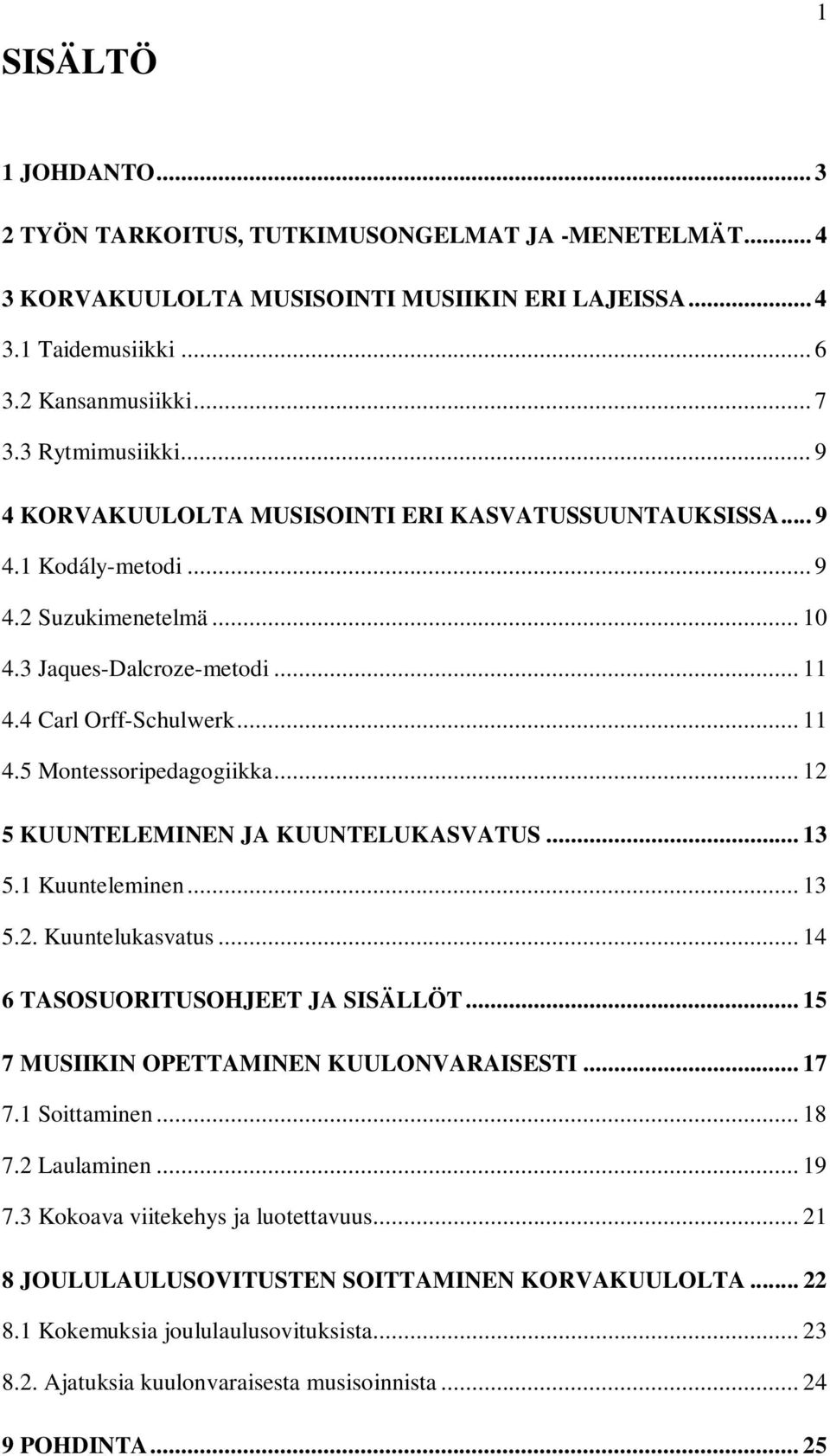 .. 12 5 KUUNTELEMINEN JA KUUNTELUKASVATUS... 13 5.1 Kuunteleminen... 13 5.2. Kuuntelukasvatus... 14 6 TASOSUORITUSOHJEET JA SISÄLLÖT... 15 7 MUSIIKIN OPETTAMINEN KUULONVARAISESTI... 17 7.