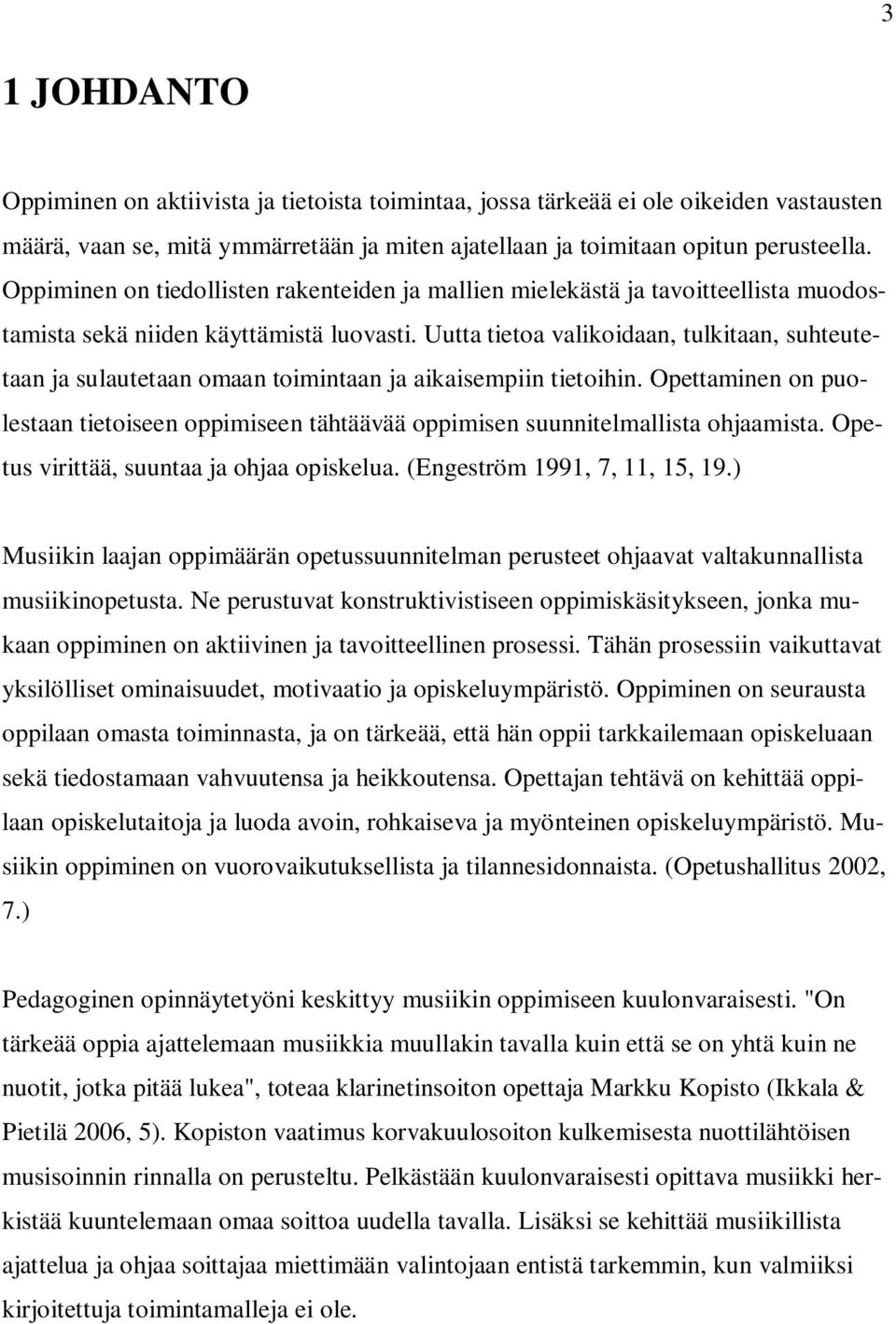 Uutta tietoa valikoidaan, tulkitaan, suhteutetaan ja sulautetaan omaan toimintaan ja aikaisempiin tietoihin.
