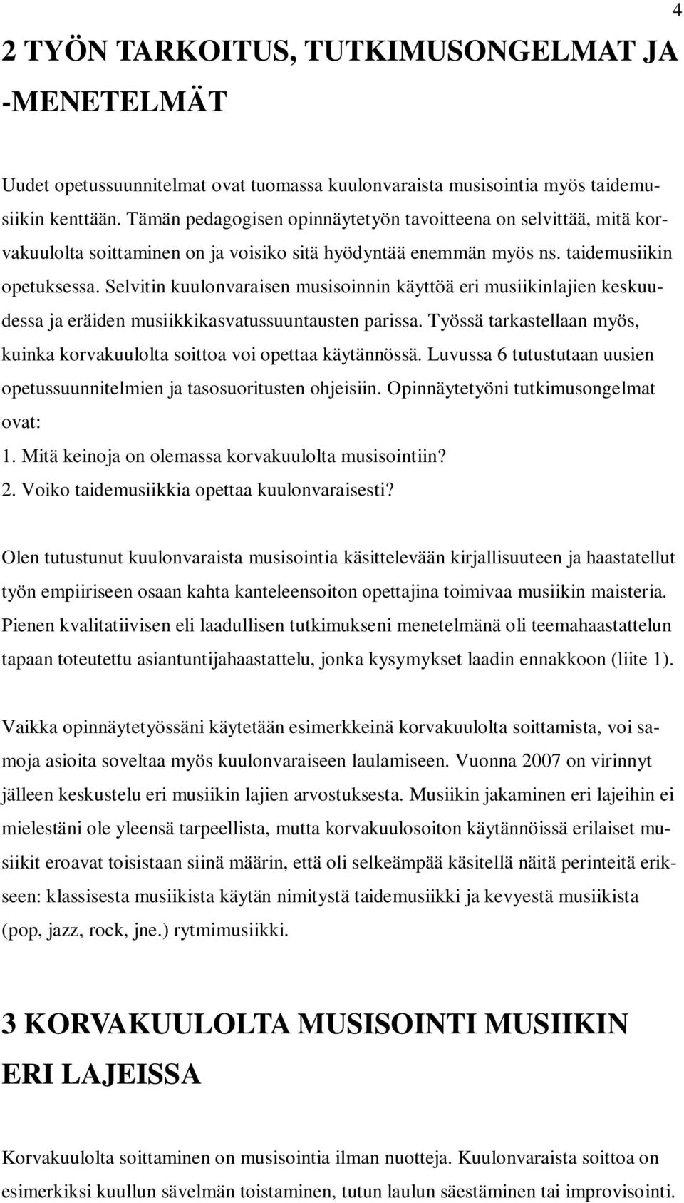 Selvitin kuulonvaraisen musisoinnin käyttöä eri musiikinlajien keskuudessa ja eräiden musiikkikasvatussuuntausten parissa.