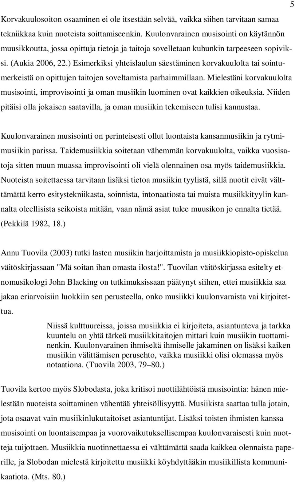 ) Esimerkiksi yhteislaulun säestäminen korvakuulolta tai sointumerkeistä on opittujen taitojen soveltamista parhaimmillaan.