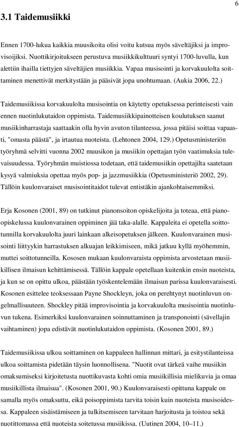 Vapaa musisointi ja korvakuulolta soittaminen menettivät merkitystään ja pääsivät jopa unohtumaan. (Aukia 2006, 22.