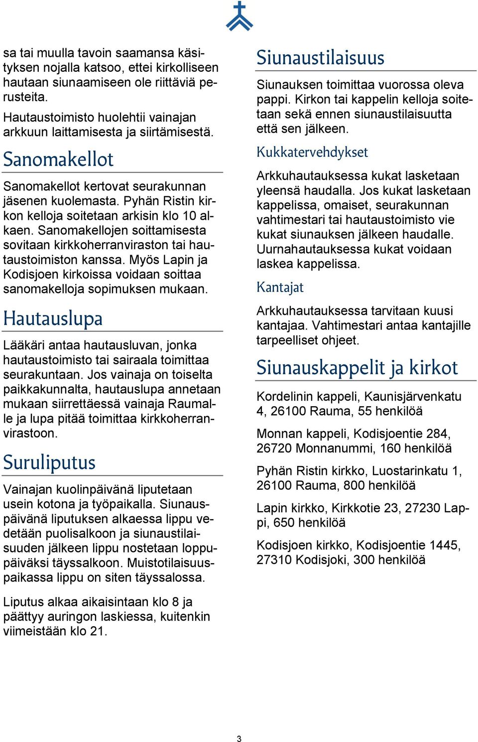 Sanomakellojen soittamisesta sovitaan kirkkoherranviraston tai hautaustoimiston kanssa. Myös Lapin ja Kodisjoen kirkoissa voidaan soittaa sanomakelloja sopimuksen mukaan.