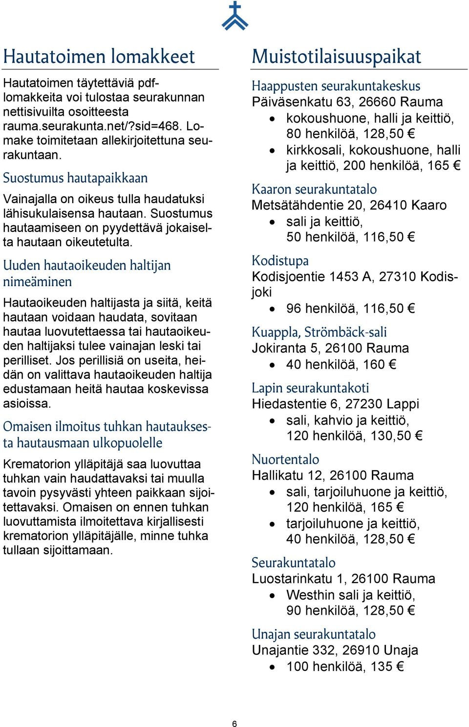 Uuden hautaoikeuden haltijan nimeäminen Hautaoikeuden haltijasta ja siitä, keitä hautaan voidaan haudata, sovitaan hautaa luovutettaessa tai hautaoikeuden haltijaksi tulee vainajan leski tai