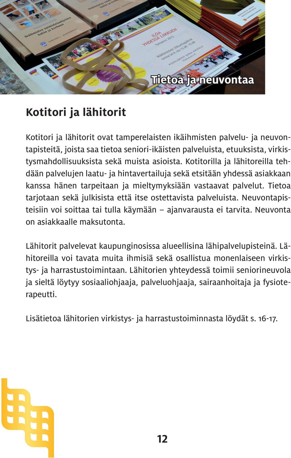 Kotitorilla ja lähitoreilla tehdään palvelujen laatu- ja hintavertailuja sekä etsitään yhdessä asiakkaan kanssa hänen tarpeitaan ja mieltymyksiään vastaavat palvelut.