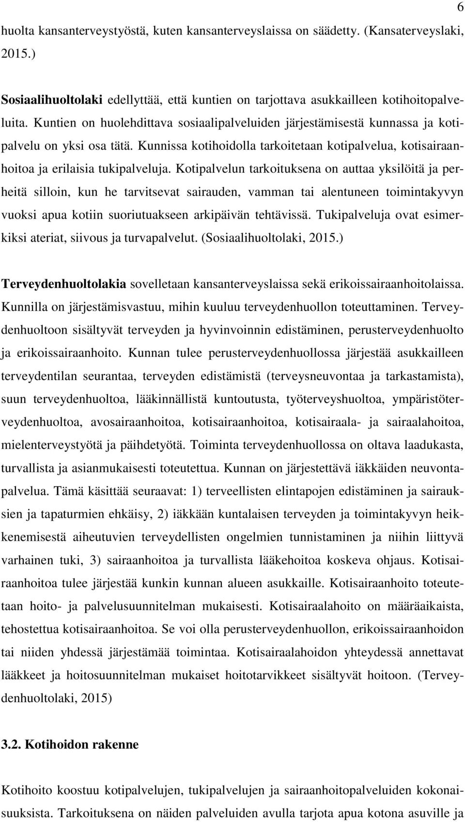 Kotipalvelun tarkoituksena on auttaa yksilöitä ja perheitä silloin, kun he tarvitsevat sairauden, vamman tai alentuneen toimintakyvyn vuoksi apua kotiin suoriutuakseen arkipäivän tehtävissä.