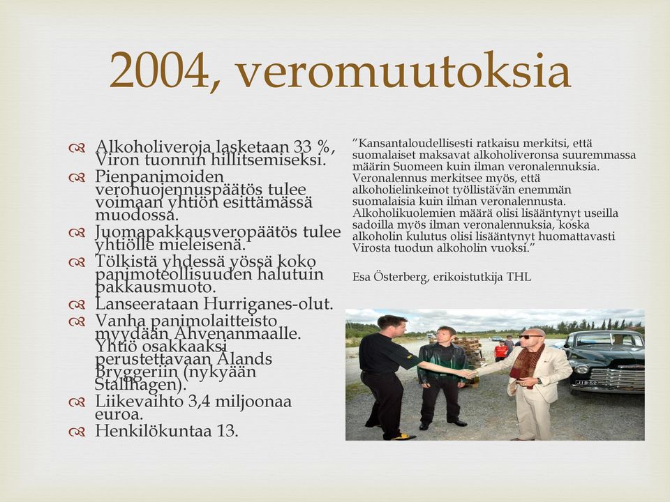 Yhtiö osakkaaksi perustettavaan Ålands Bryggeriin (nykyään Stallhagen). Liikevaihto 3,4 miljoonaa euroa. Henkilökuntaa 13.