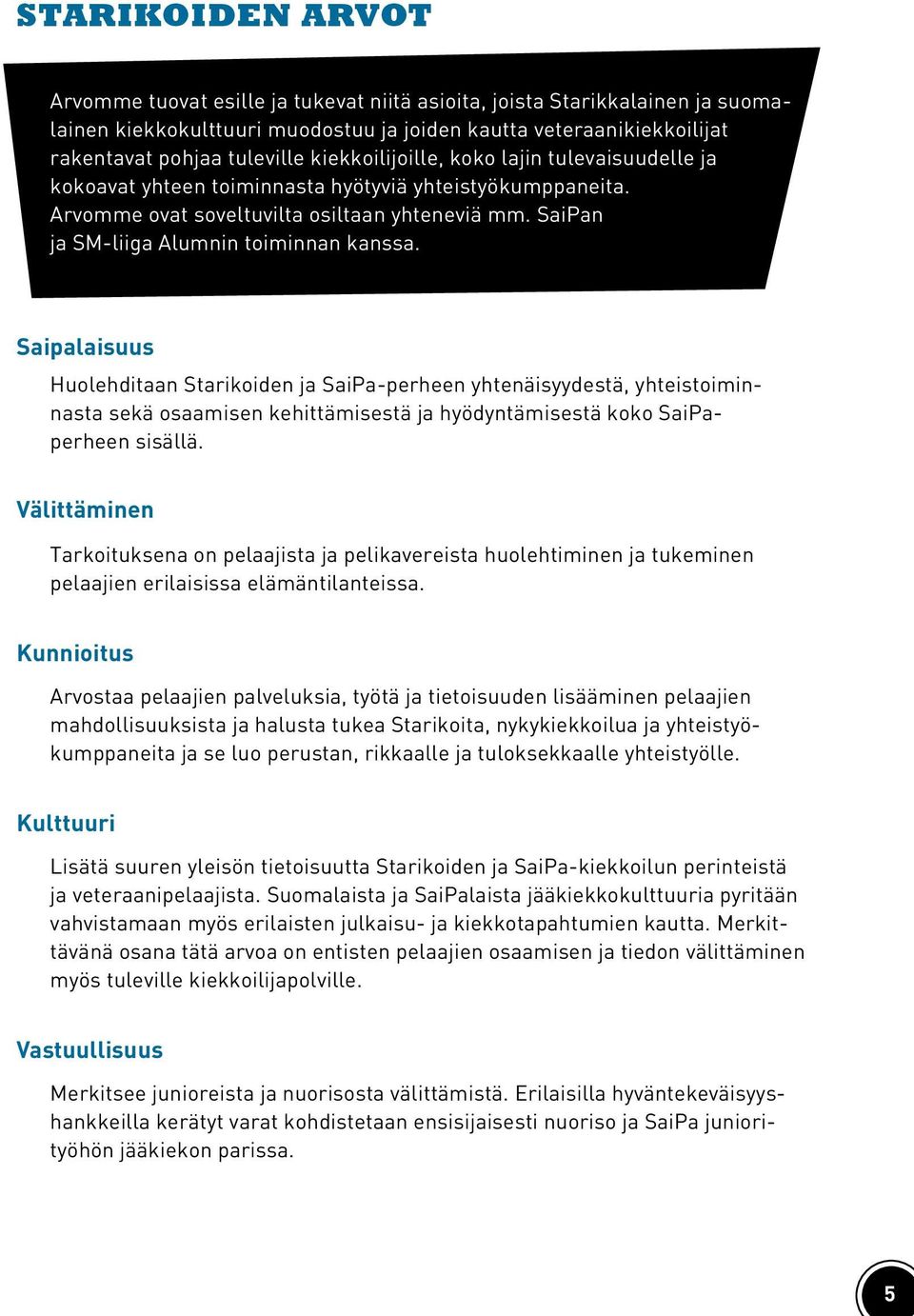 Saipalaisuus Huolehditaan Starikoiden ja SaiPa-perheen yhtenäisyydestä, yhteistoiminnasta sekä osaamisen kehittämisestä ja hyödyntämisestä koko SaiPaperheen sisällä.