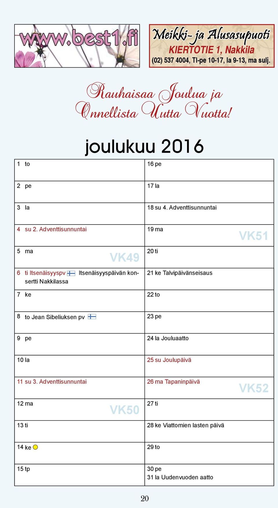 Adventtisunnuntai 19 ma 5 ma VK49 6 ti Itsenäisyyspv Itsenäisyyspäivän konsertti Nakkilassa 20 ti 21 ke Talvipäivänseisaus VK51 7 ke 22to 8 to