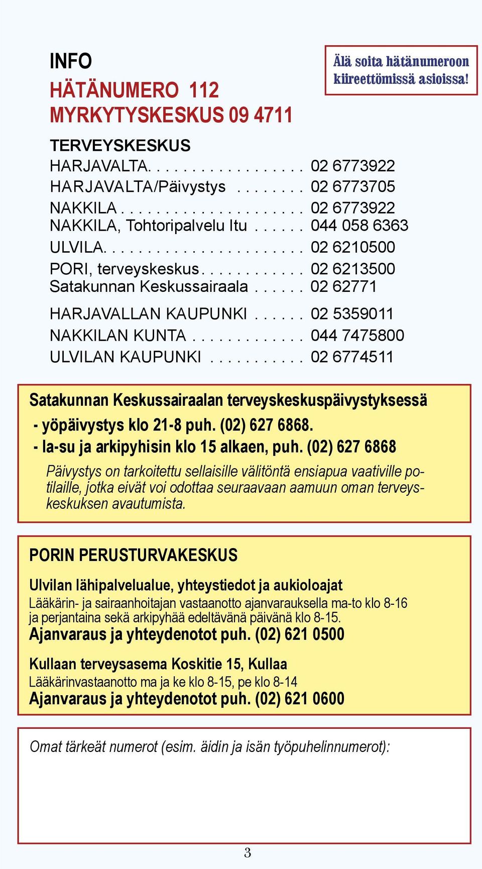 ..... 02 62771 HARJAVALLAN KAUPUNKI...... 02 5359011 NAKKILAN KUNTA............. 044 7475800 ULVILAN KAUPUNKI.