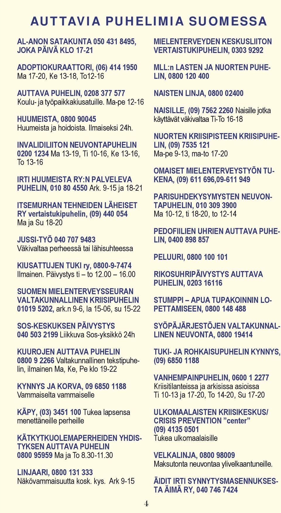 INVALIDILIITON NEUVONTAPUHELIN 0200 1234 Ma 13-19, Ti 10-16, Ke 13-16, To 13-16 IRTI HUUMEISTA RY:N PALVELEVA PUHELIN, 010 80 4550 Ark.