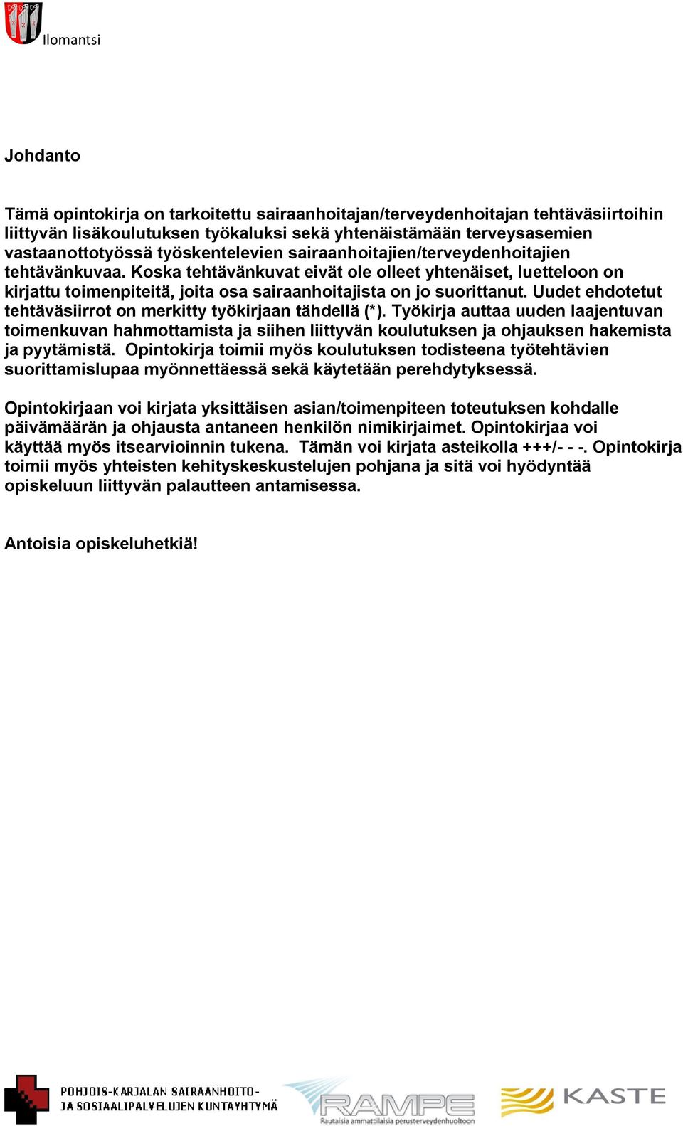 Uudet ehdotetut tehtäväsiirrot on merkitty työkirjaan tähdellä (*). Työkirja auttaa uuden laajentuvan toimenkuvan hahmottamista ja siihen liittyvän koulutuksen ja ohjauksen hakemista ja pyytämistä.