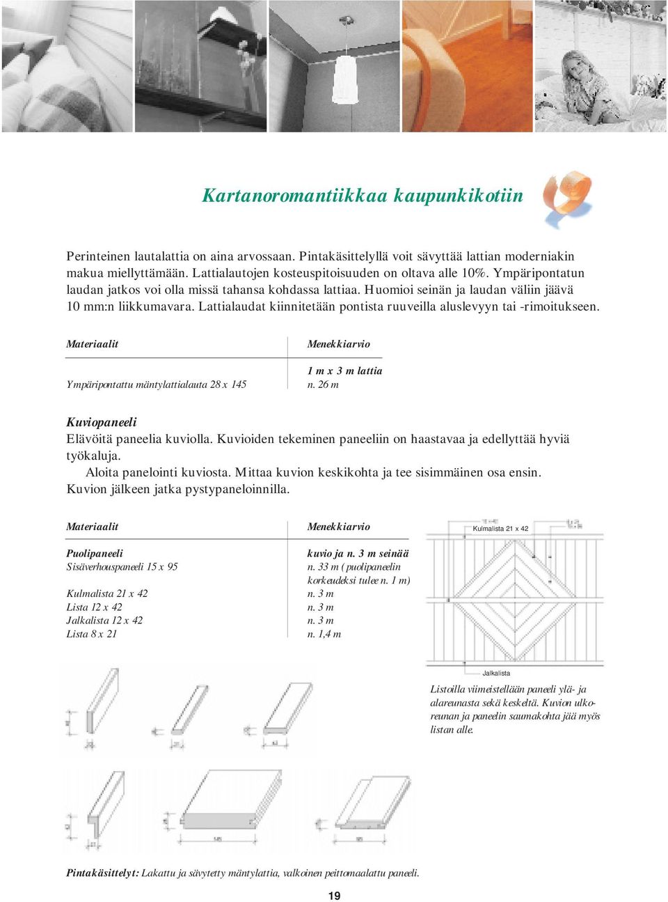 Lattialaudat kiinnitetään pontista ruuveilla aluslevyyn tai -rimoitukseen. Materiaalit Ympäripontattu mäntylattialauta 28 x 145 Menekkiarvio 1 m x 3 m lattia n.