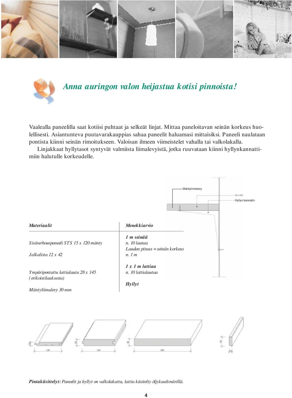 Linjakkaat hyllytasot syntyvät valmiista liimalevyistä, jotka ruuvataan kiinni hyllynkannattimiin halutulle korkeudelle.