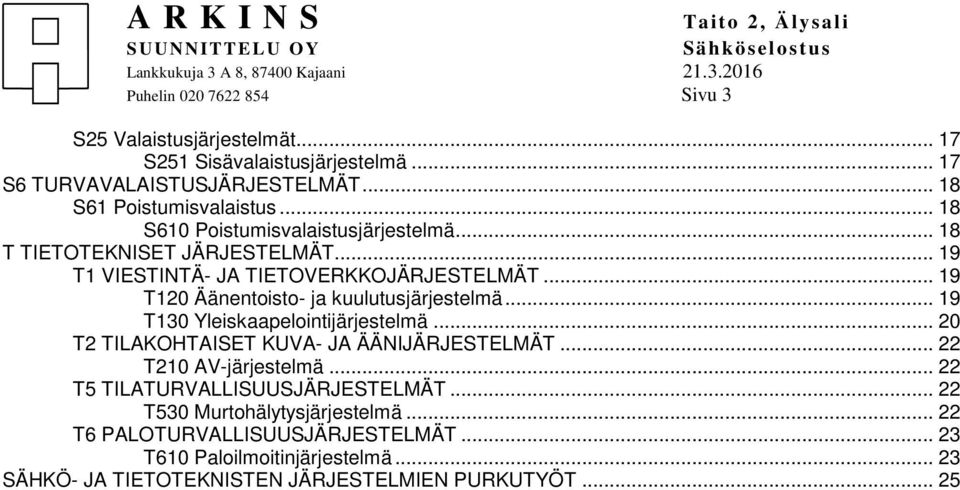 .. 19 T120 Äänentoisto- ja kuulutusjärjestelmä... 19 T130 Yleiskaapelointijärjestelmä... 20 T2 TILAKOHTAISET KUVA- JA ÄÄNIJÄRJESTELMÄT... 22 T210 AV-järjestelmä.