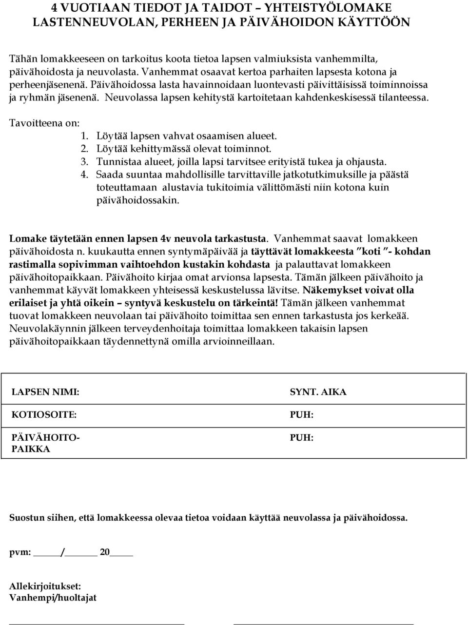 Neuvolassa lapsen kehitystä kartoitetaan kahdenkeskisessä tilanteessa. Tavoitteena on: 1. Löytää lapsen vahvat osaamisen alueet. 2. Löytää kehittymässä olevat toiminnot. 3.