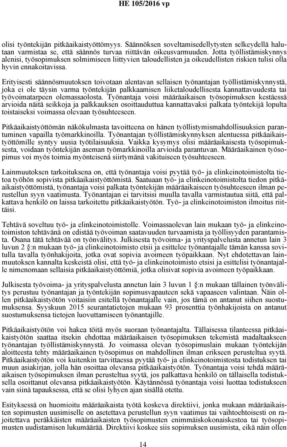 Erityisesti säännösmuutoksen toivotaan alentavan sellaisen työnantajan työllistämiskynnystä, joka ei ole täysin varma työntekijän palkkaamisen liiketaloudellisesta kannattavuudesta tai
