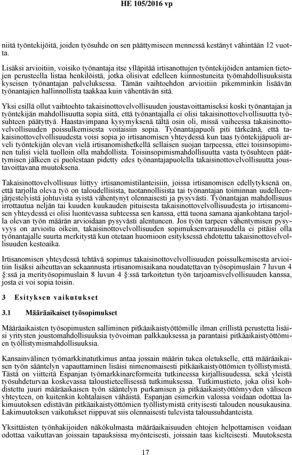 kyseisen työnantajan palveluksessa. Tämän vaihtoehdon arvioitiin pikemminkin lisäävän työnantajien hallinnollista taakkaa kuin vähentävän sitä.