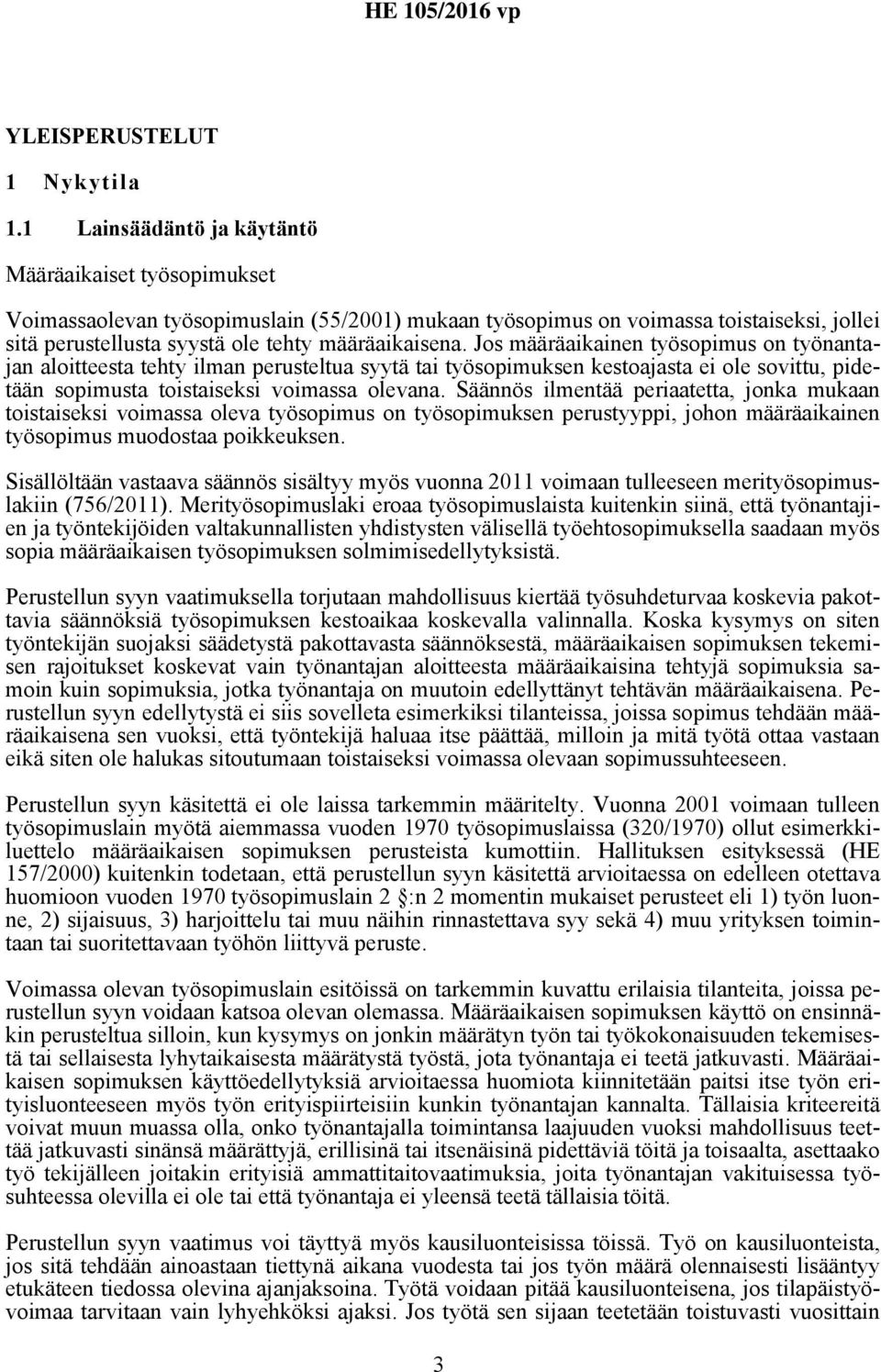 Jos määräaikainen työsopimus on työnantajan aloitteesta tehty ilman perusteltua syytä tai työsopimuksen kestoajasta ei ole sovittu, pidetään sopimusta toistaiseksi voimassa olevana.