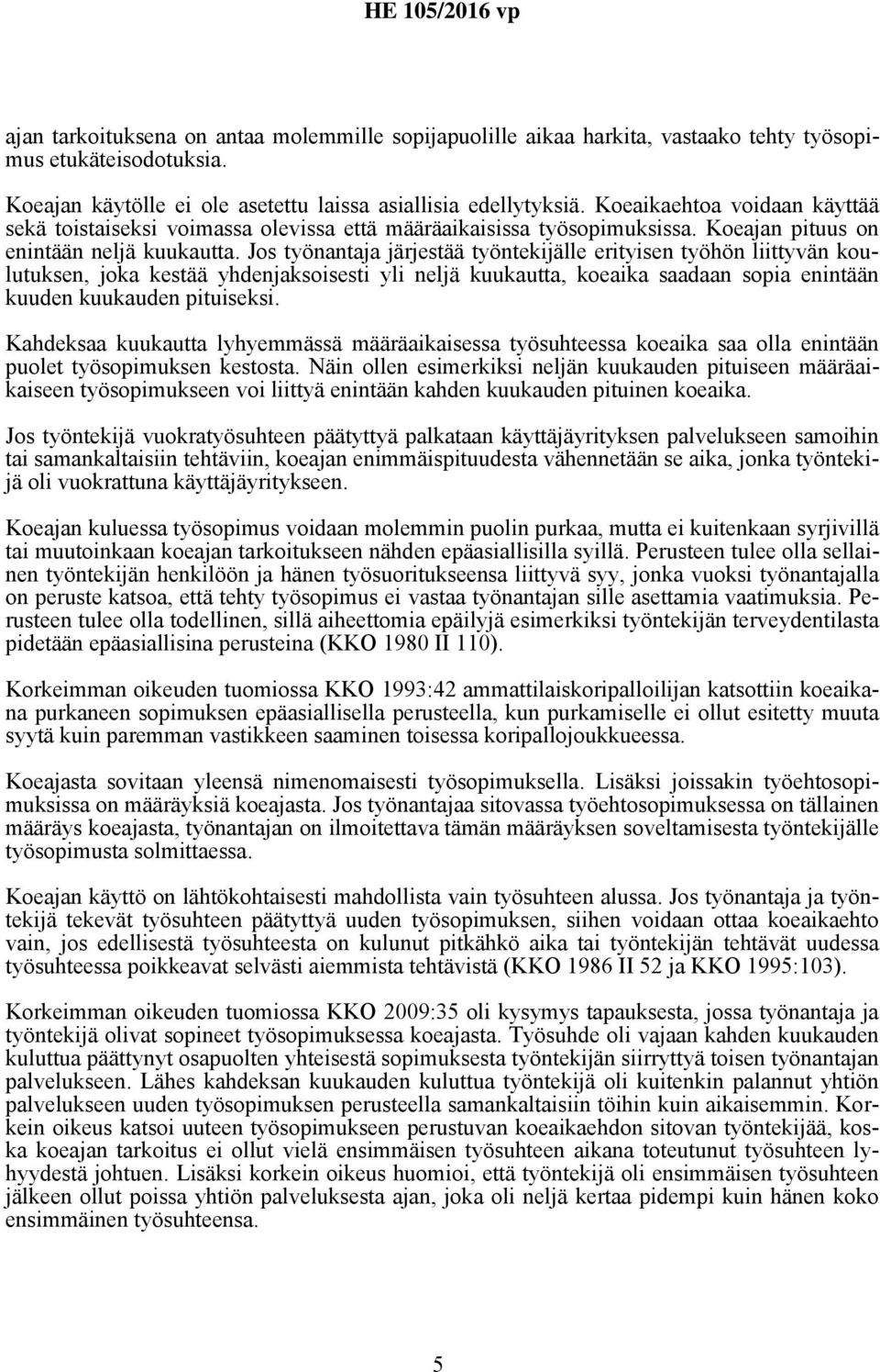 Jos työnantaja järjestää työntekijälle erityisen työhön liittyvän koulutuksen, joka kestää yhdenjaksoisesti yli neljä kuukautta, koeaika saadaan sopia enintään kuuden kuukauden pituiseksi.