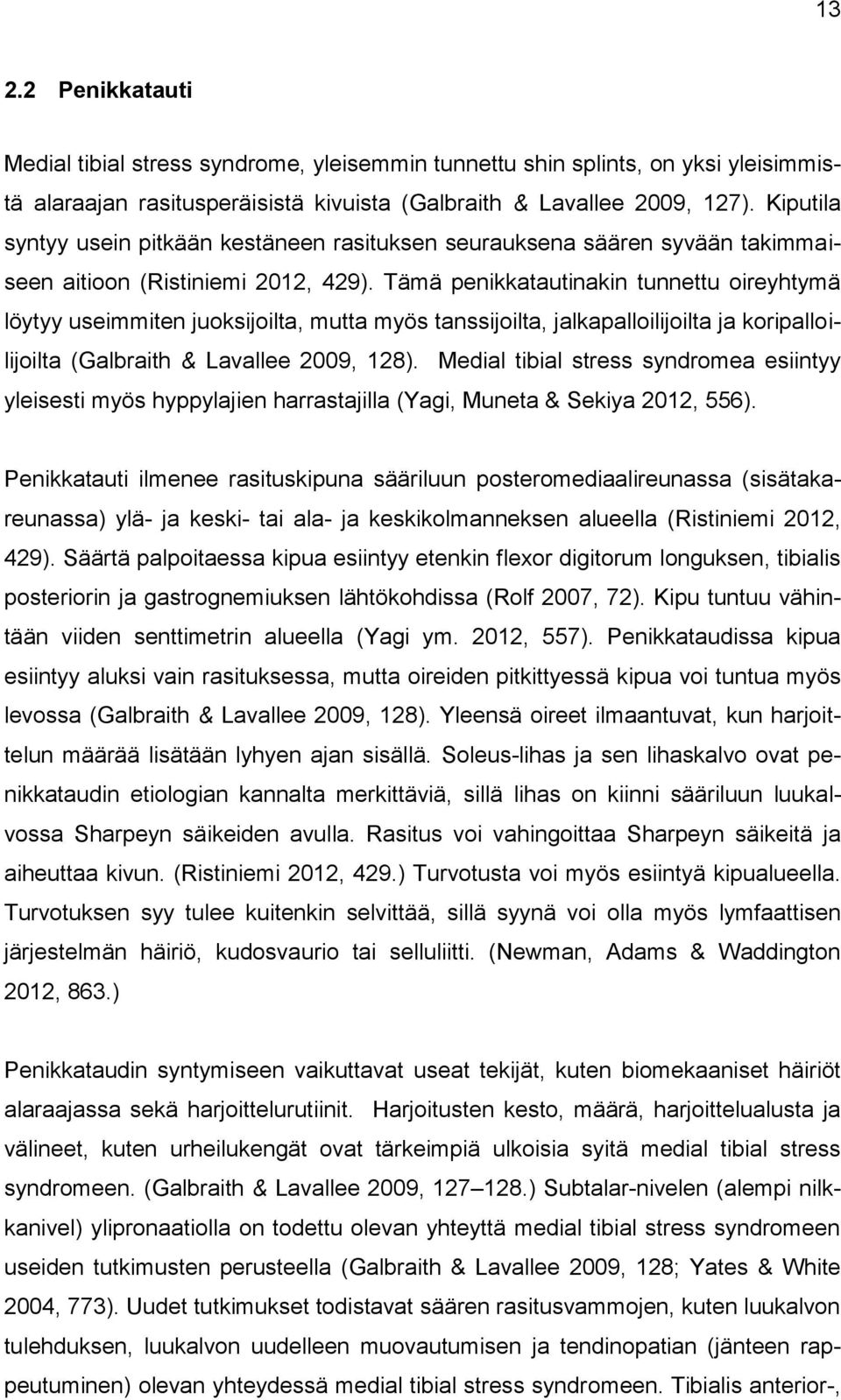 Tämä penikkatautinakin tunnettu oireyhtymä löytyy useimmiten juoksijoilta, mutta myös tanssijoilta, jalkapalloilijoilta ja koripalloilijoilta (Galbraith & Lavallee 2009, 128).