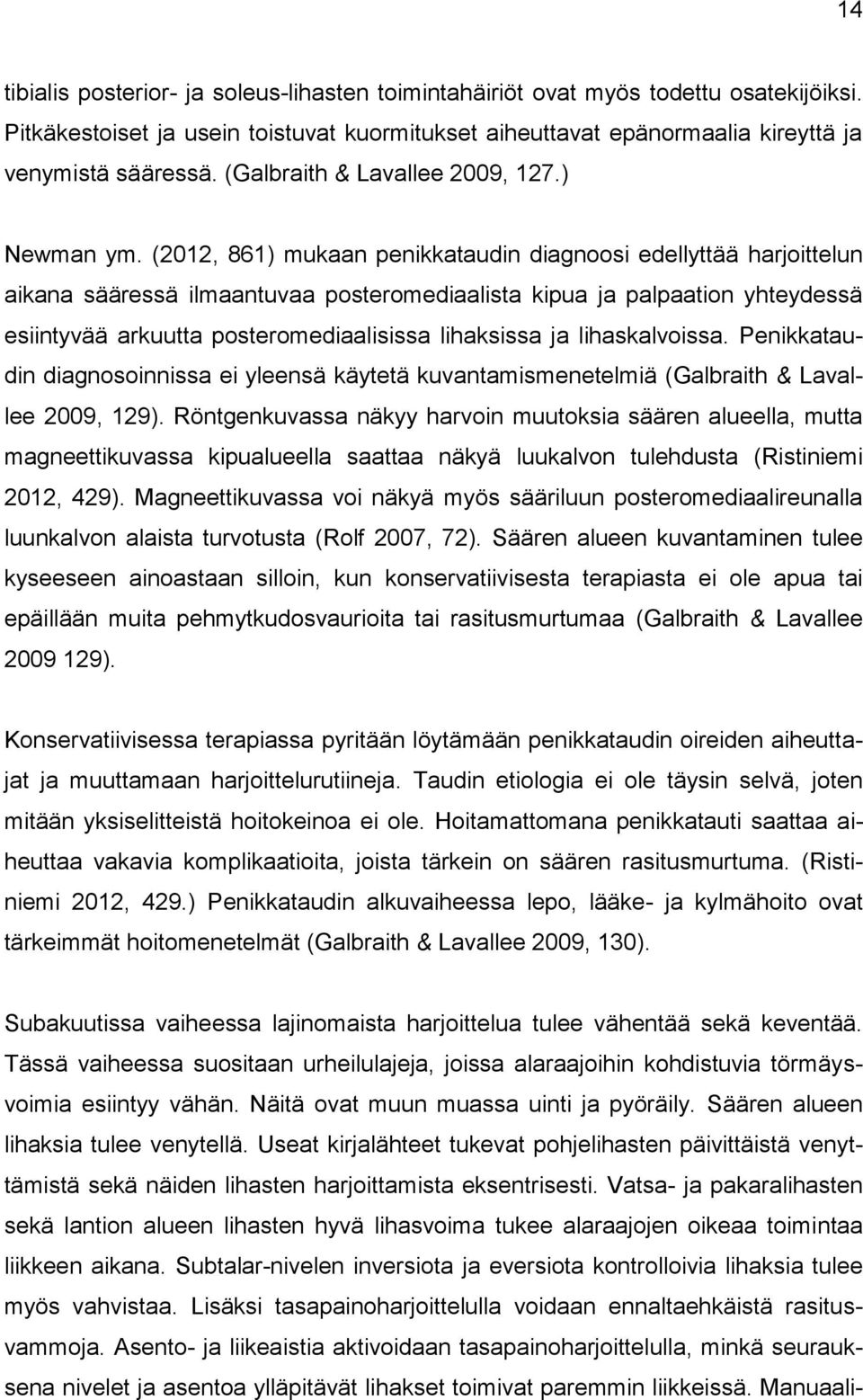 (2012, 861) mukaan penikkataudin diagnoosi edellyttää harjoittelun aikana sääressä ilmaantuvaa posteromediaalista kipua ja palpaation yhteydessä esiintyvää arkuutta posteromediaalisissa lihaksissa ja