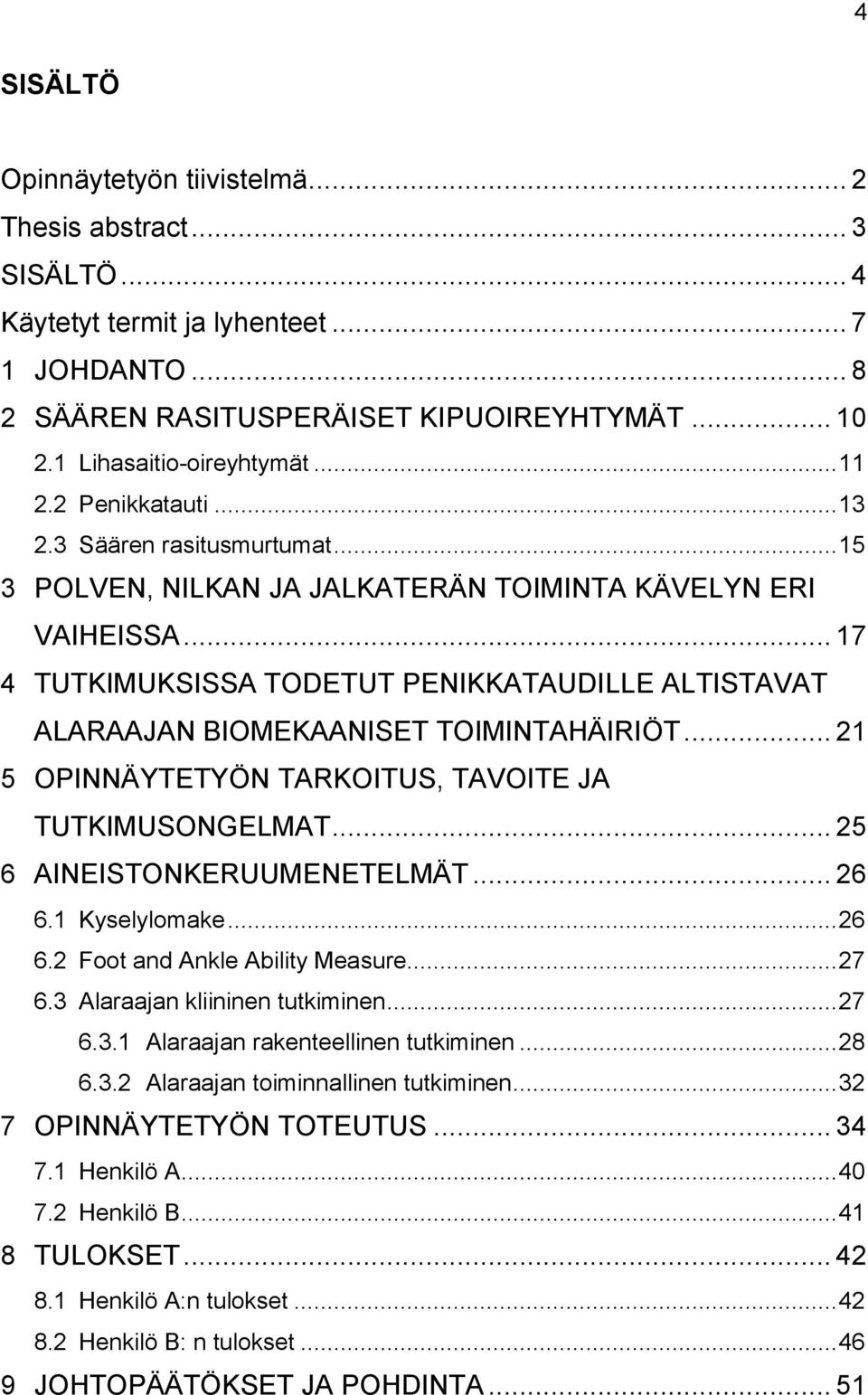 .. 17 4 TUTKIMUKSISSA TODETUT PENIKKATAUDILLE ALTISTAVAT ALARAAJAN BIOMEKAANISET TOIMINTAHÄIRIÖT... 21 5 OPINNÄYTETYÖN TARKOITUS, TAVOITE JA TUTKIMUSONGELMAT... 25 6 AINEISTONKERUUMENETELMÄT... 26 6.