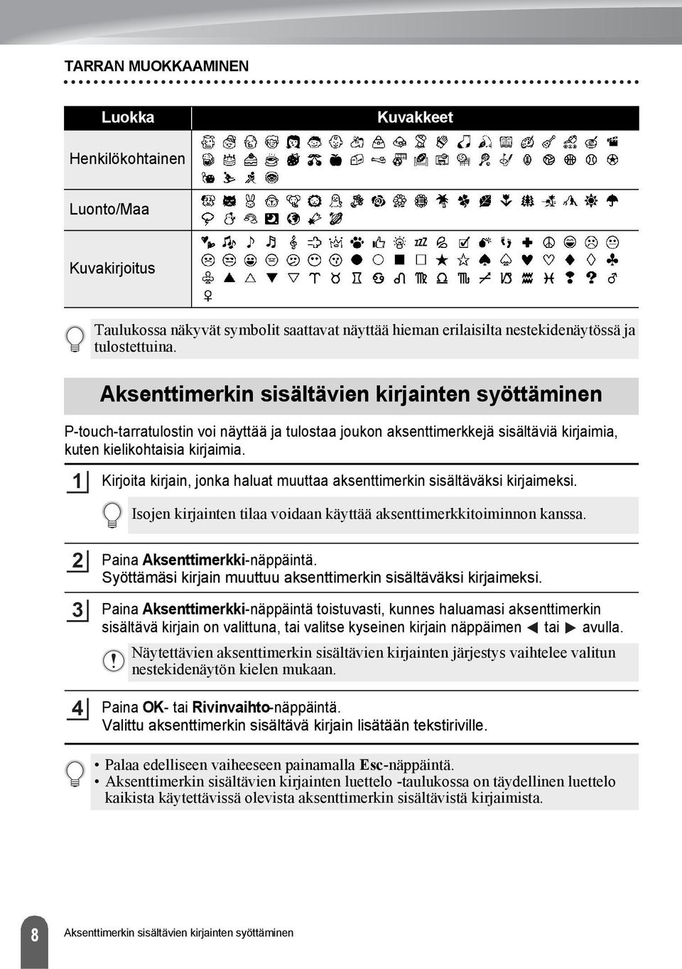 Aksenttimerkin sisältävien kirjainten syöttäminen Kirjoita kirjain, jonka haluat muuttaa aksenttimerkin sisältäväksi kirjaimeksi.