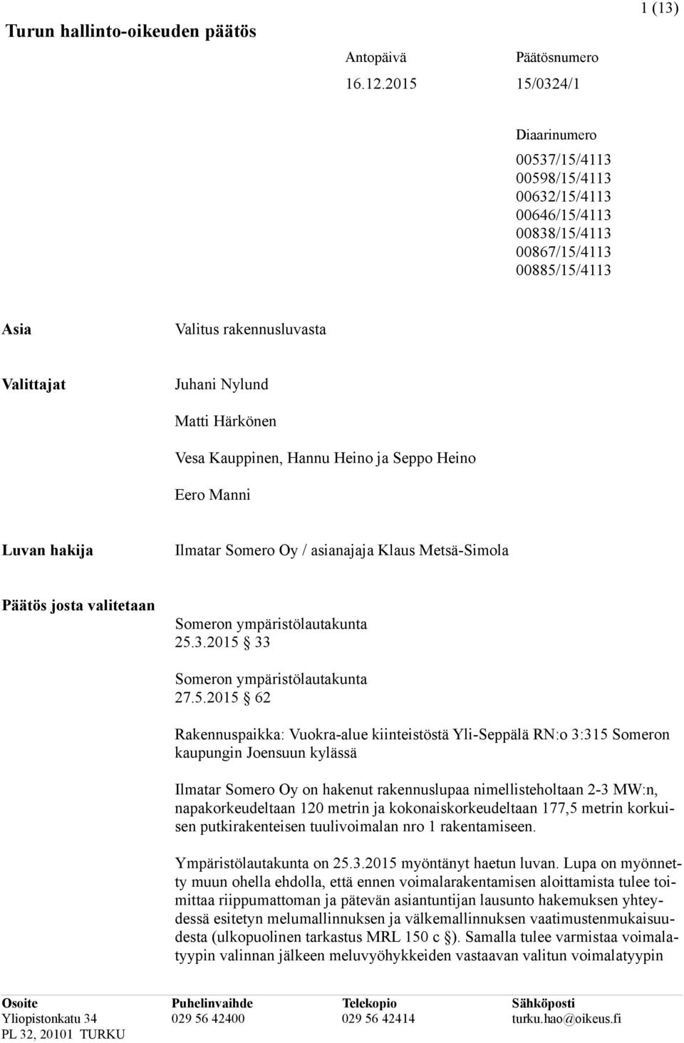 Härkönen Vesa Kauppinen, Hannu Heino ja Seppo Heino Eero Manni Luvan hakija Ilmatar Somero Oy / asianajaja Klaus Metsä-Simola Päätös josta valitetaan Someron ympäristölautakunta 25.3.